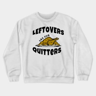 Leftovers are for Quitters Funny Thanksgiving Gifts Crewneck Sweatshirt